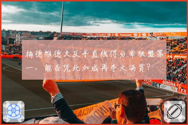 梅德维德夫反手直线得分率联盟第一，能否凭此加成再夺大满贯？