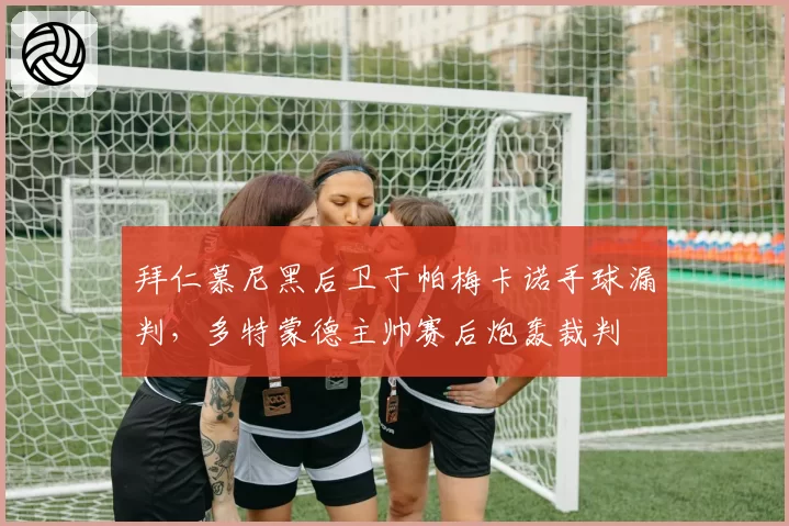 拜仁慕尼黑后卫于帕梅卡诺手球漏判，多特蒙德主帅赛后炮轰裁判